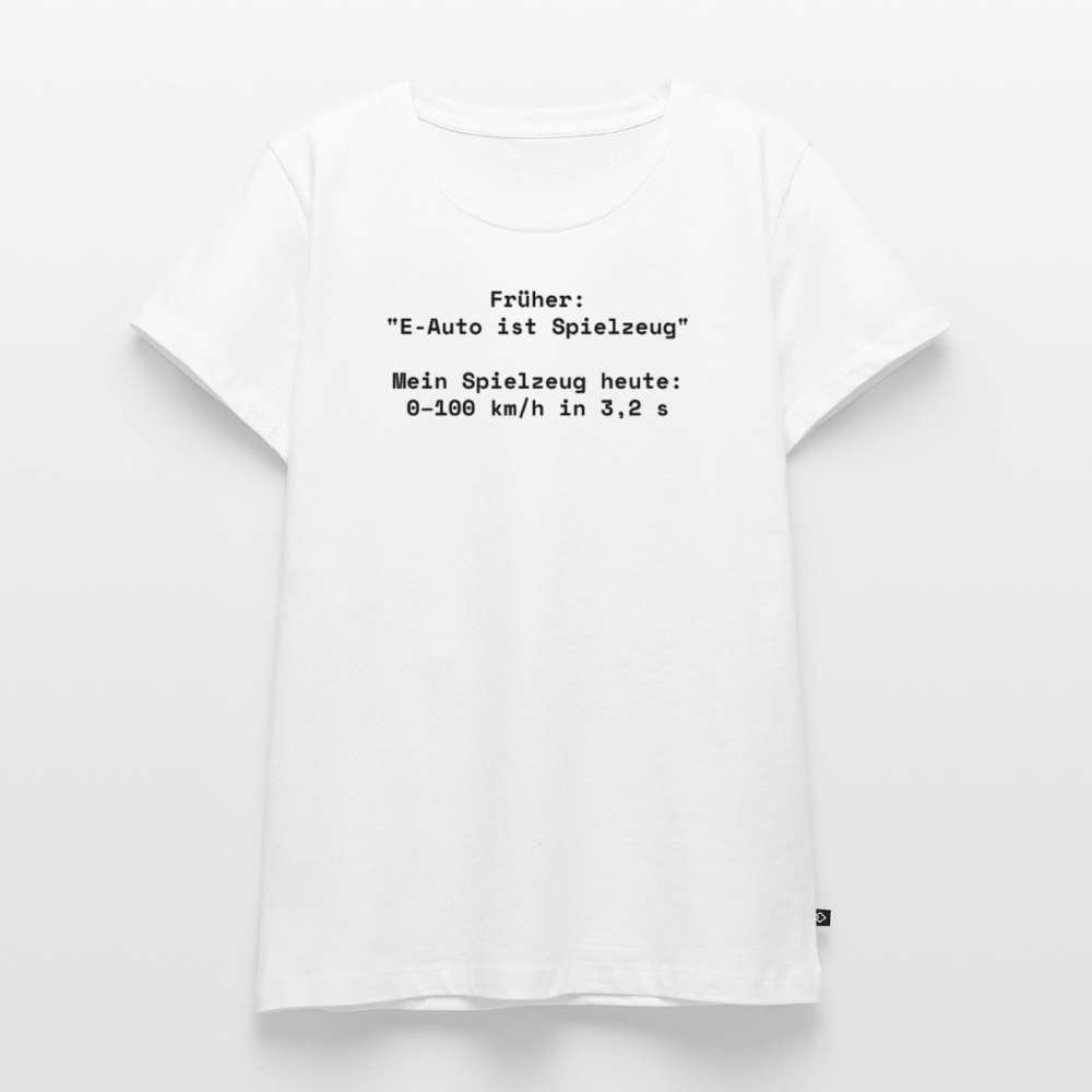 Früher: ‚E-Auto ist Spielzeug‘. Mein Spielzeug heute: 0–100 km/h in 3,2 s  - Frauen Premium T-Shirt - Weiß