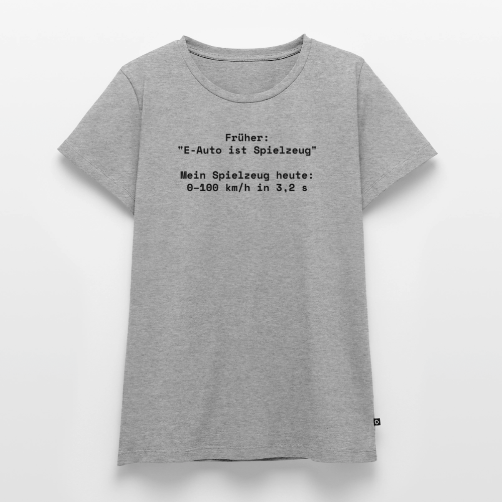 Früher: ‚E-Auto ist Spielzeug‘. Mein Spielzeug heute: 0–100 km/h in 3,2 s  - Frauen Premium T-Shirt - Grau meliert