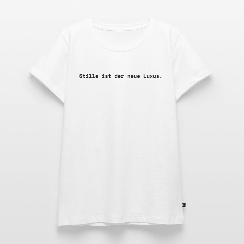 Stille ist der neue Luxus. - Frauen Premium T-Shirt - Weiß